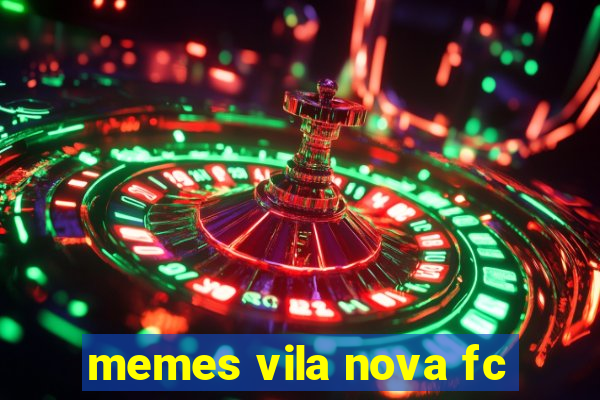 memes vila nova fc